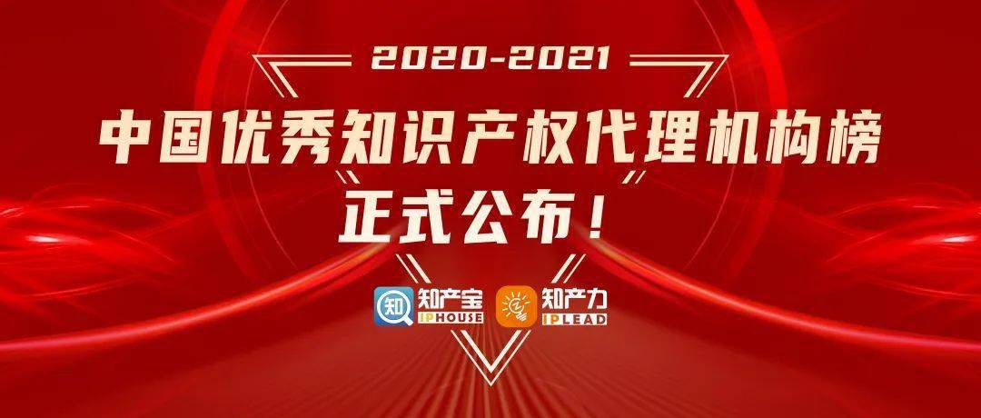 Kaiyun 开云体育重磅发布丨2020-21中国优秀知识产权代理机构榜TOP 