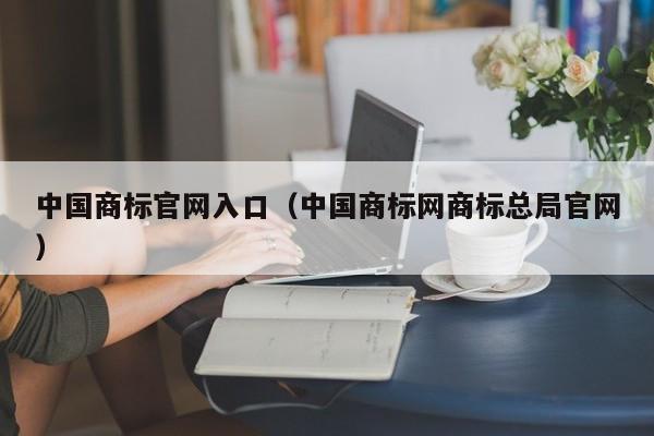 中国商标官网入口（中国商标网开云 开云体育官网总局）