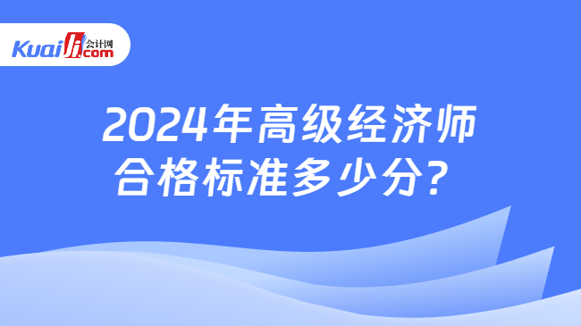 2024年高级经济师合格标准多少开云 开云体育官网分？(图1)
