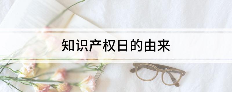 开云体育 开云官网知识产权日的由来